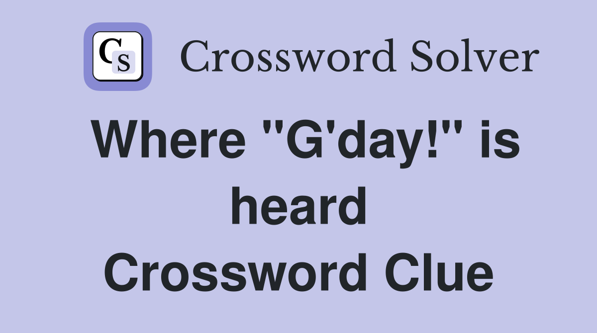 Where "G'day!" is heard Crossword Clue