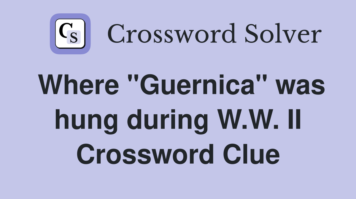 Where "Guernica" was hung during W.W. II Crossword Clue
