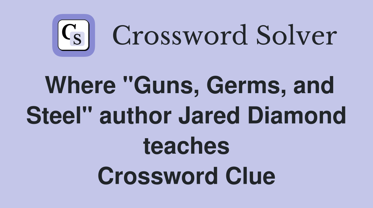 Where "Guns, Germs, and Steel" author Jared Diamond teaches Crossword Clue