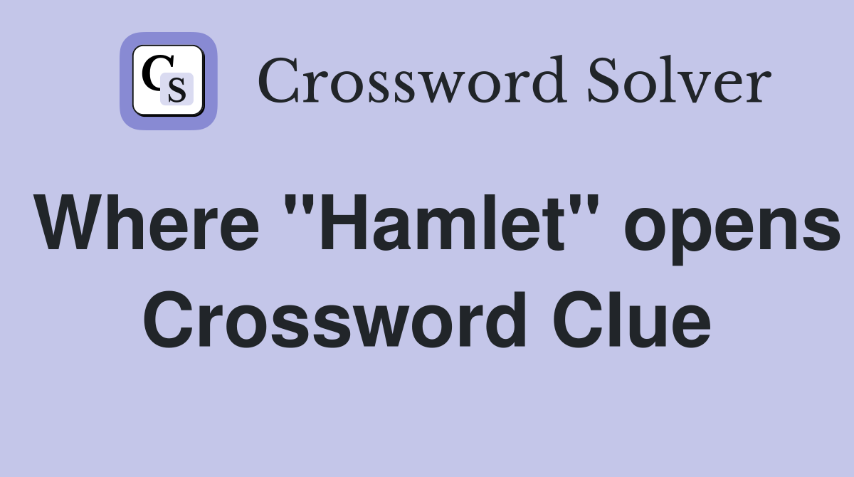 Where "Hamlet" opens Crossword Clue