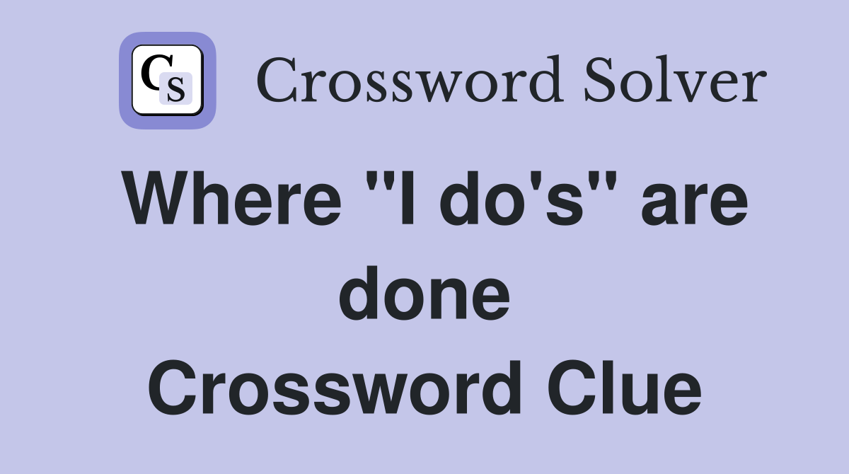 Where "I do's" are done Crossword Clue