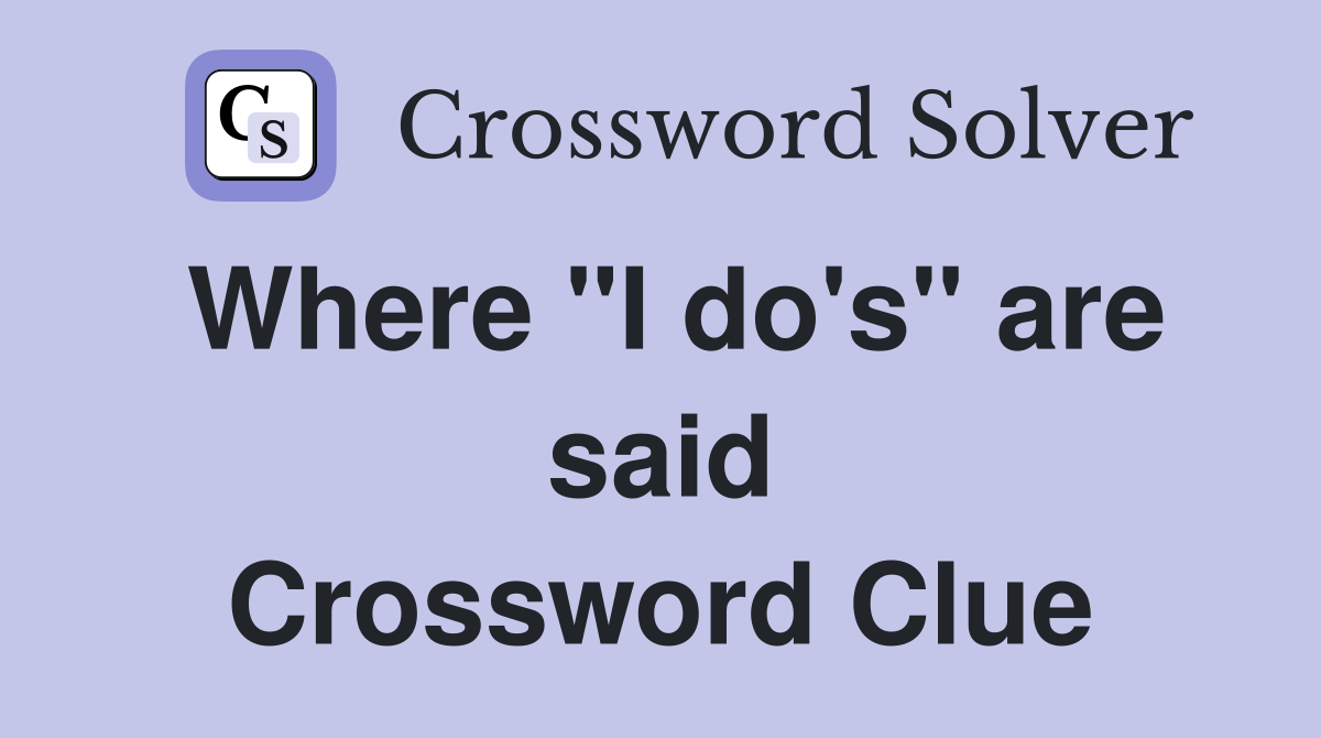 Where "I do's" are said Crossword Clue