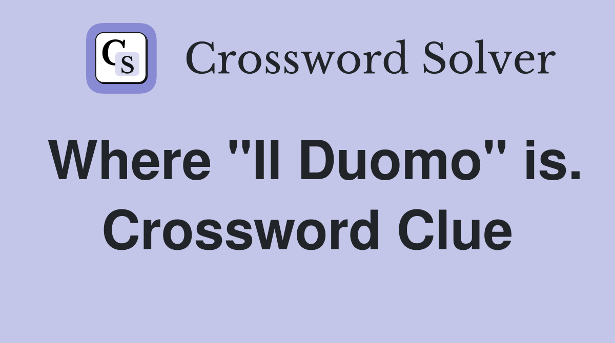 Where "Il Duomo" is. Crossword Clue