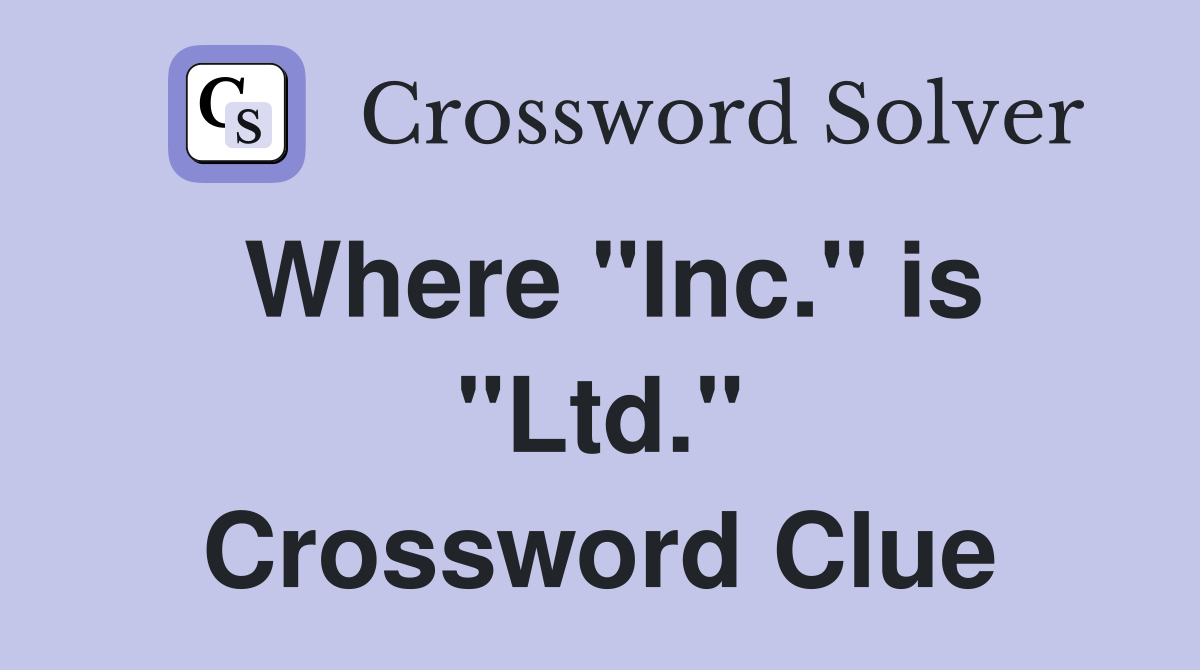 Where "Inc." is "Ltd." Crossword Clue