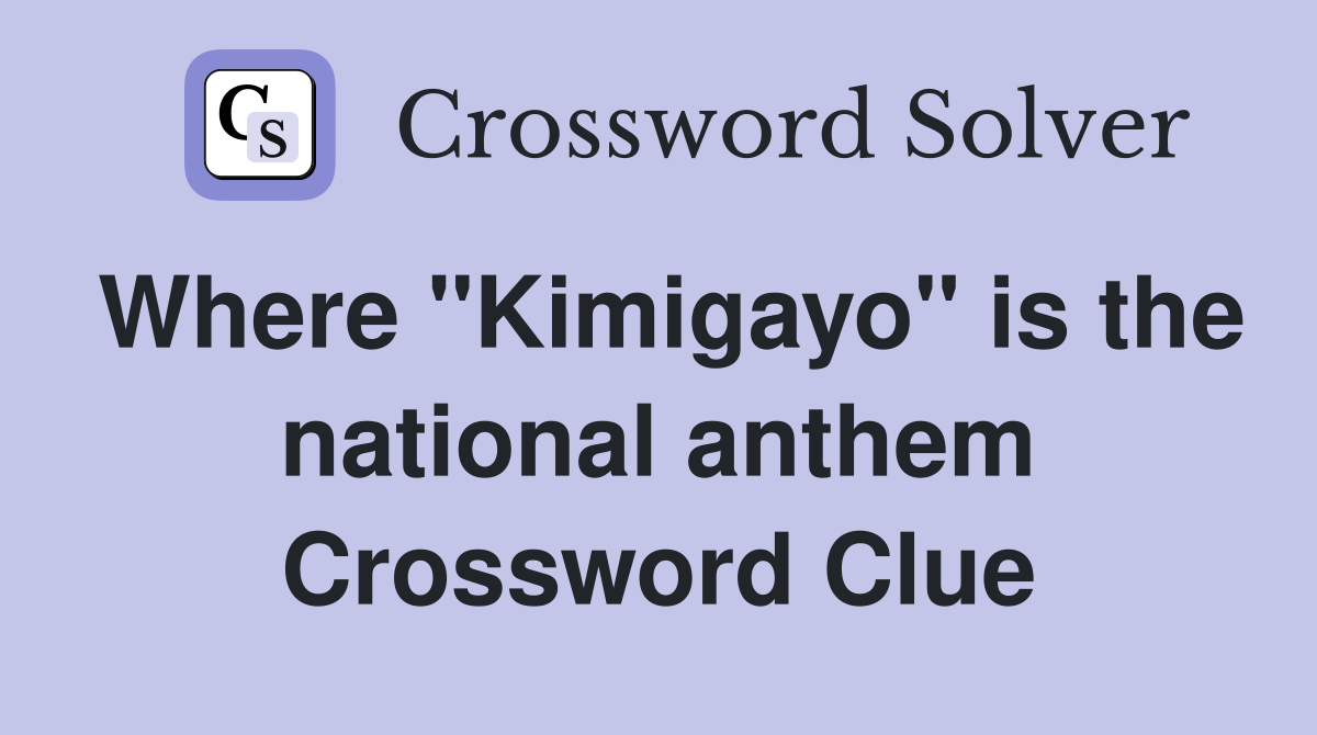 Where "Kimigayo" is the national anthem Crossword Clue