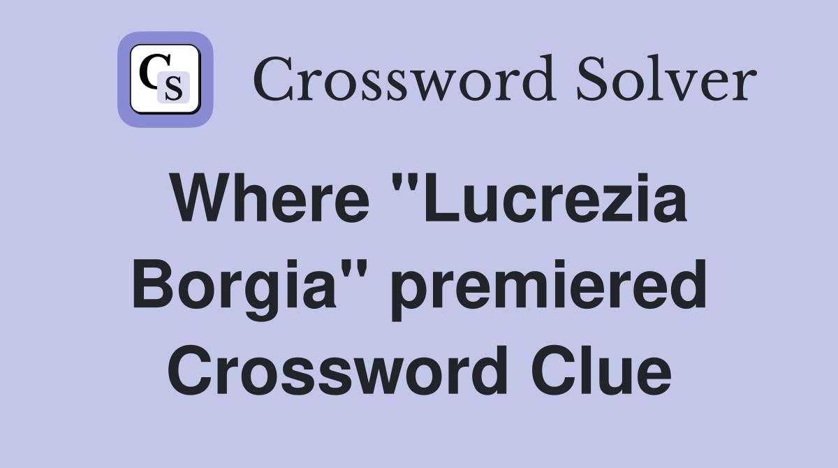 Where "Lucrezia Borgia" premiered Crossword Clue