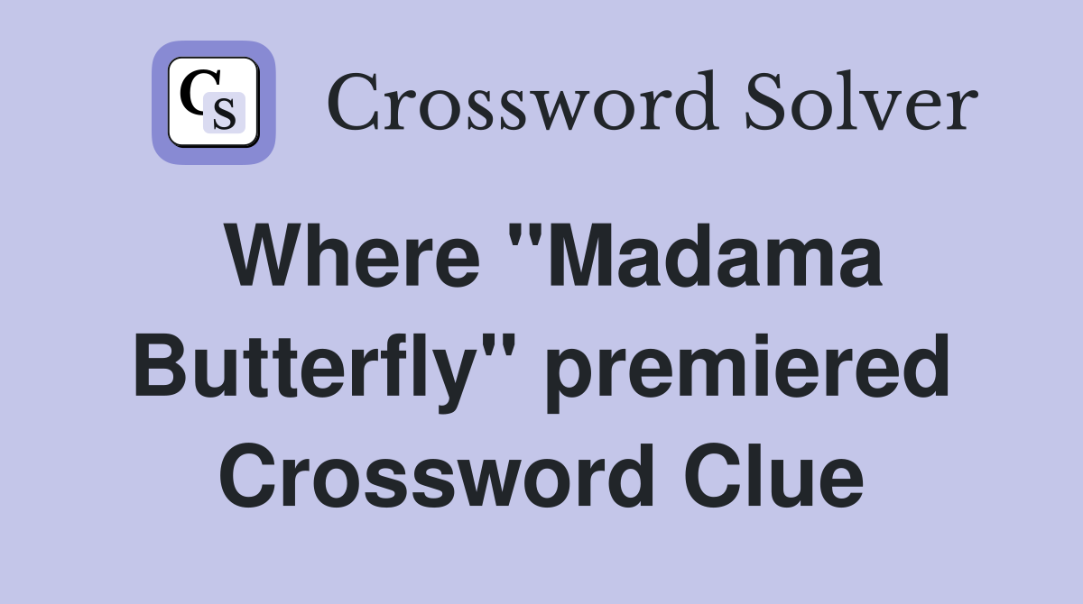 Where "Madama Butterfly" premiered Crossword Clue