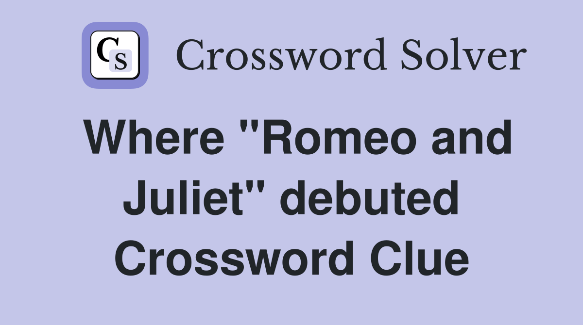 Where "Romeo and Juliet" debuted Crossword Clue