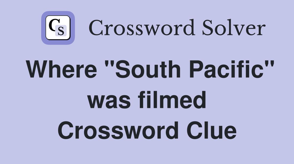 Where "South Pacific" was filmed Crossword Clue