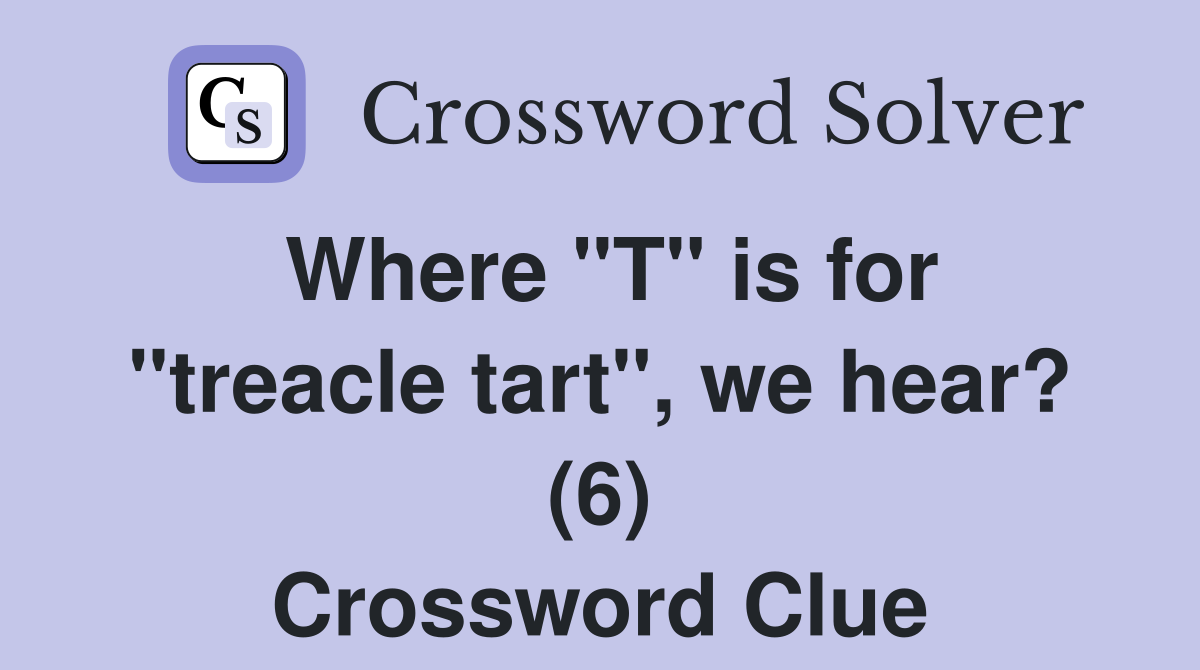 Where "T" is for "treacle tart", we hear? (6) Crossword Clue