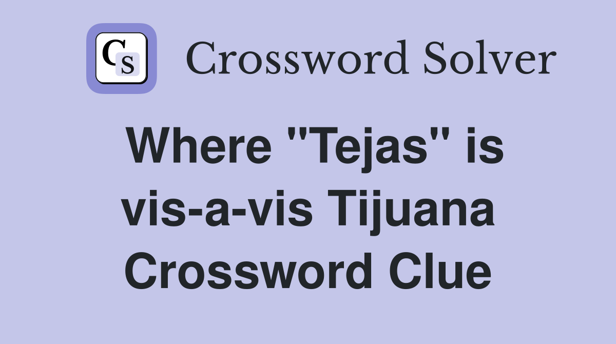 Where "Tejas" is vis-a-vis Tijuana Crossword Clue