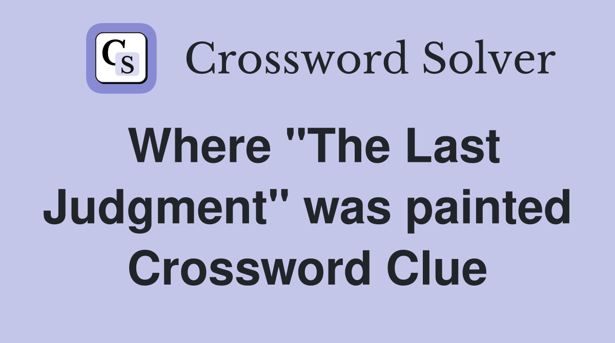 Where "The Last Judgment" was painted Crossword Clue