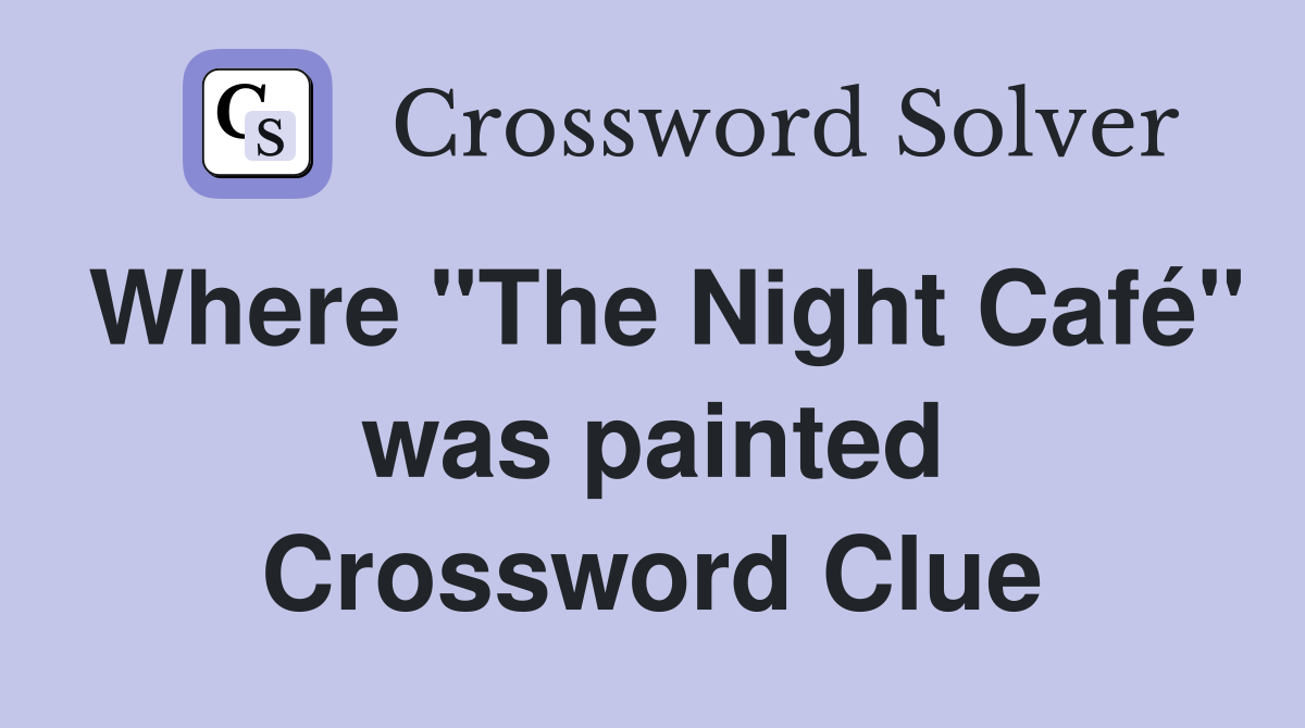 Where "The Night Café" was painted Crossword Clue