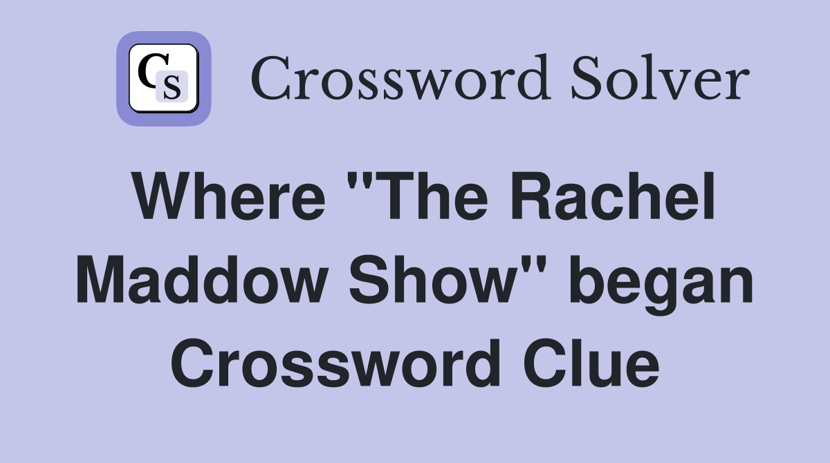Where "The Rachel Maddow Show" began Crossword Clue