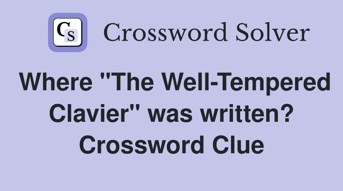 Where "The Well-Tempered Clavier" was written? Crossword Clue