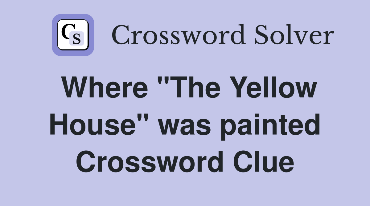 Where "The Yellow House" was painted Crossword Clue
