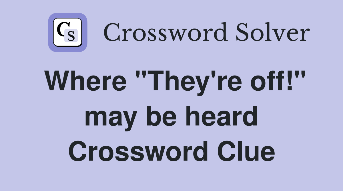 Where "They're off!" may be heard Crossword Clue