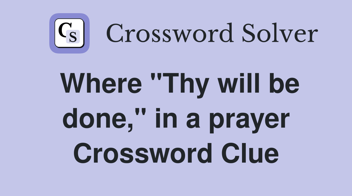 Where "Thy will be done," in a prayer Crossword Clue