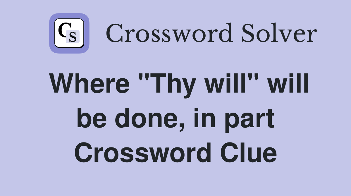 Where "Thy will" will be done, in part Crossword Clue