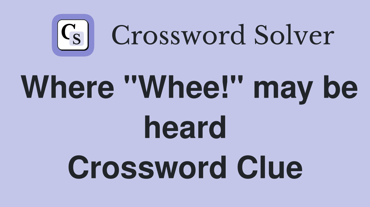 Where "Whee!" may be heard Crossword Clue