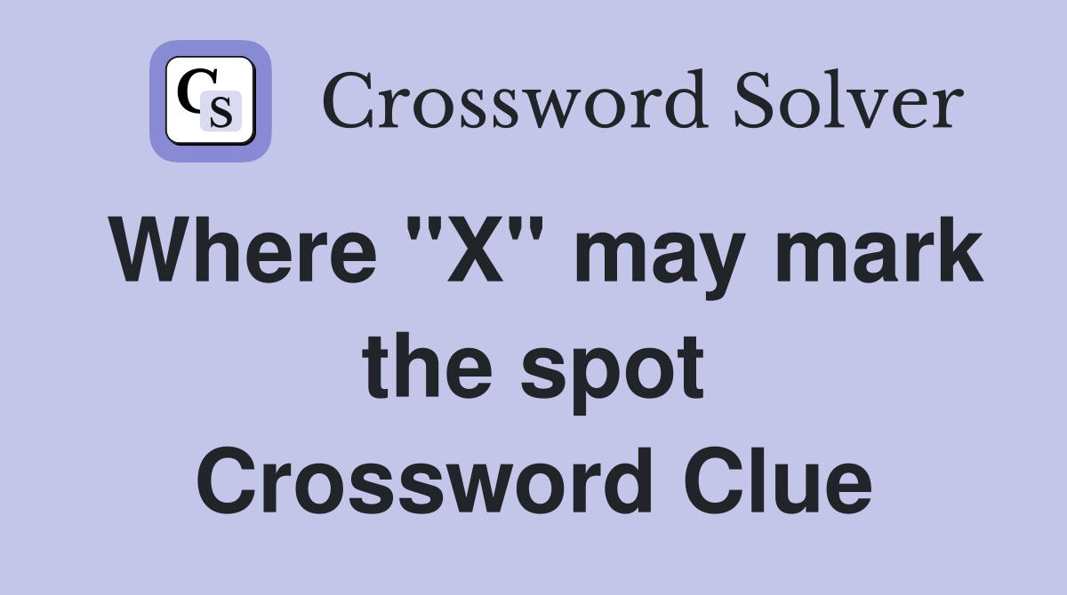 Where "X" may mark the spot Crossword Clue