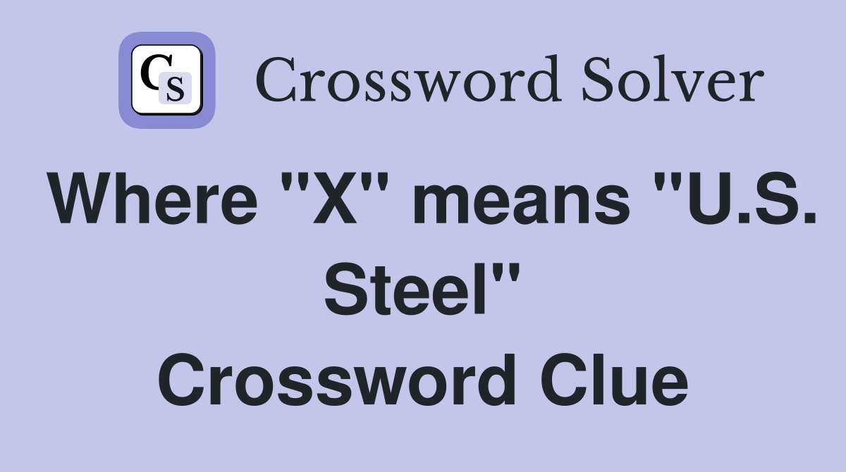Where "X" means "U.S. Steel" Crossword Clue