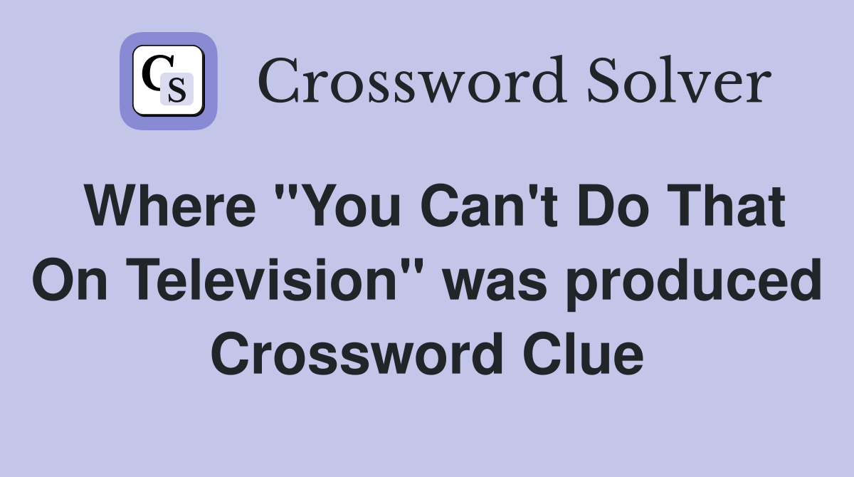 Where "You Can't Do That On Television" was produced Crossword Clue