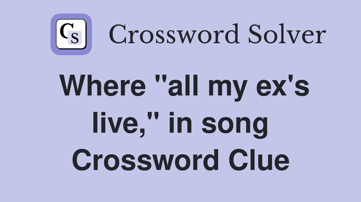 Where "all my ex's live," in song Crossword Clue