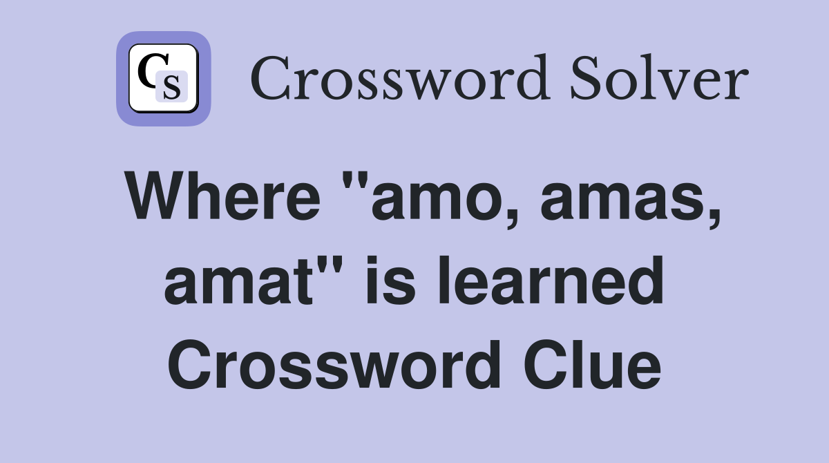 Where "amo, amas, amat" is learned Crossword Clue