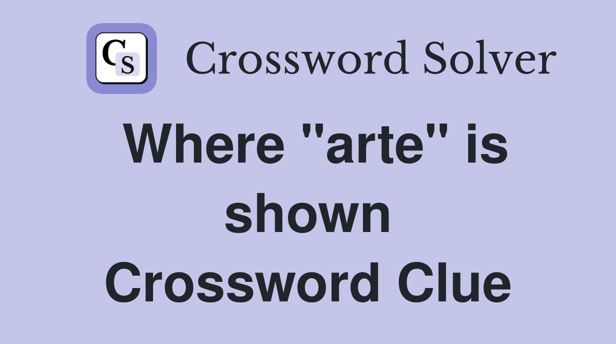 Where "arte" is shown Crossword Clue