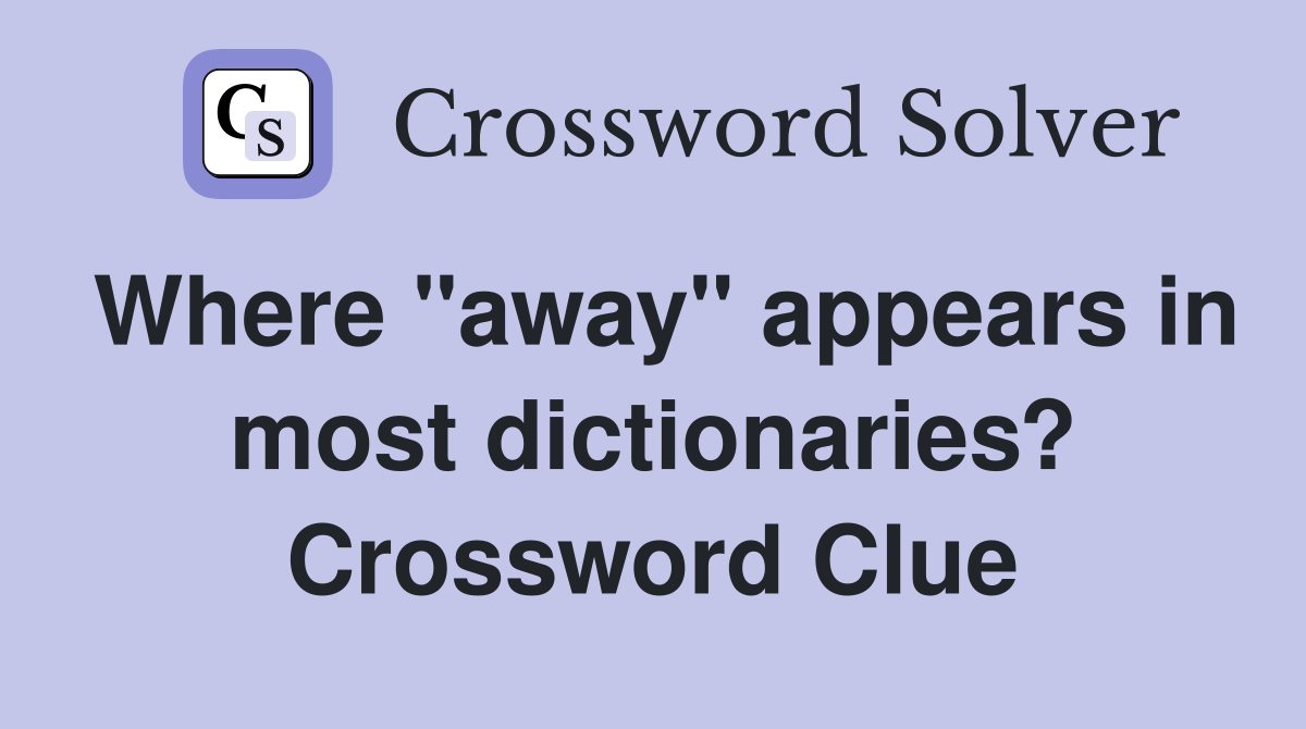 Where "away" appears in most dictionaries? Crossword Clue