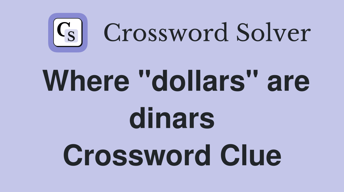 Where "dollars" are dinars Crossword Clue