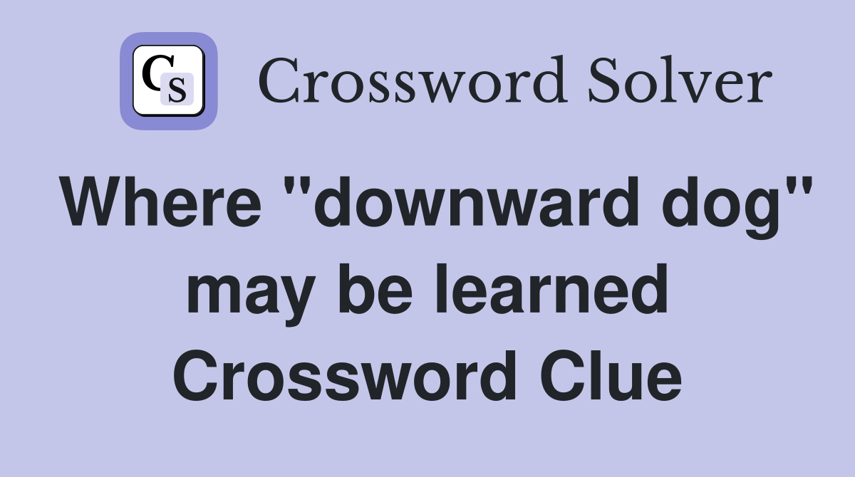 Where "downward dog" may be learned Crossword Clue