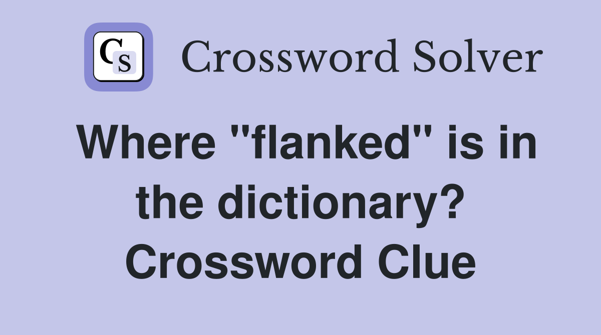 Where "flanked" is in the dictionary? Crossword Clue