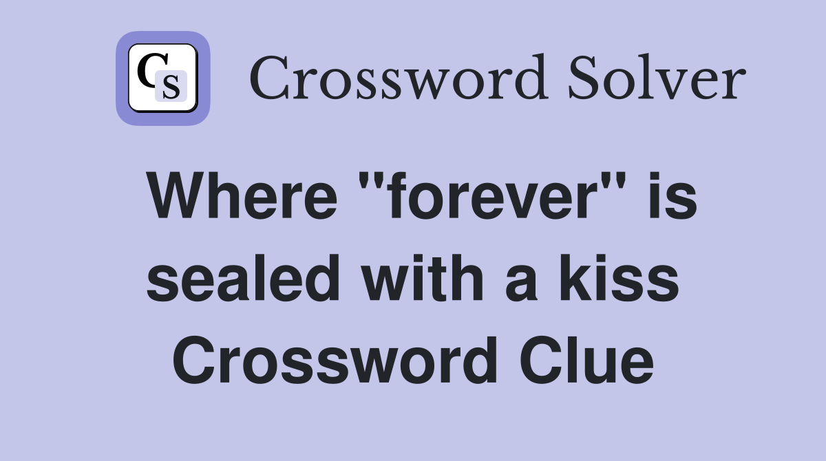 Where "forever" is sealed with a kiss Crossword Clue