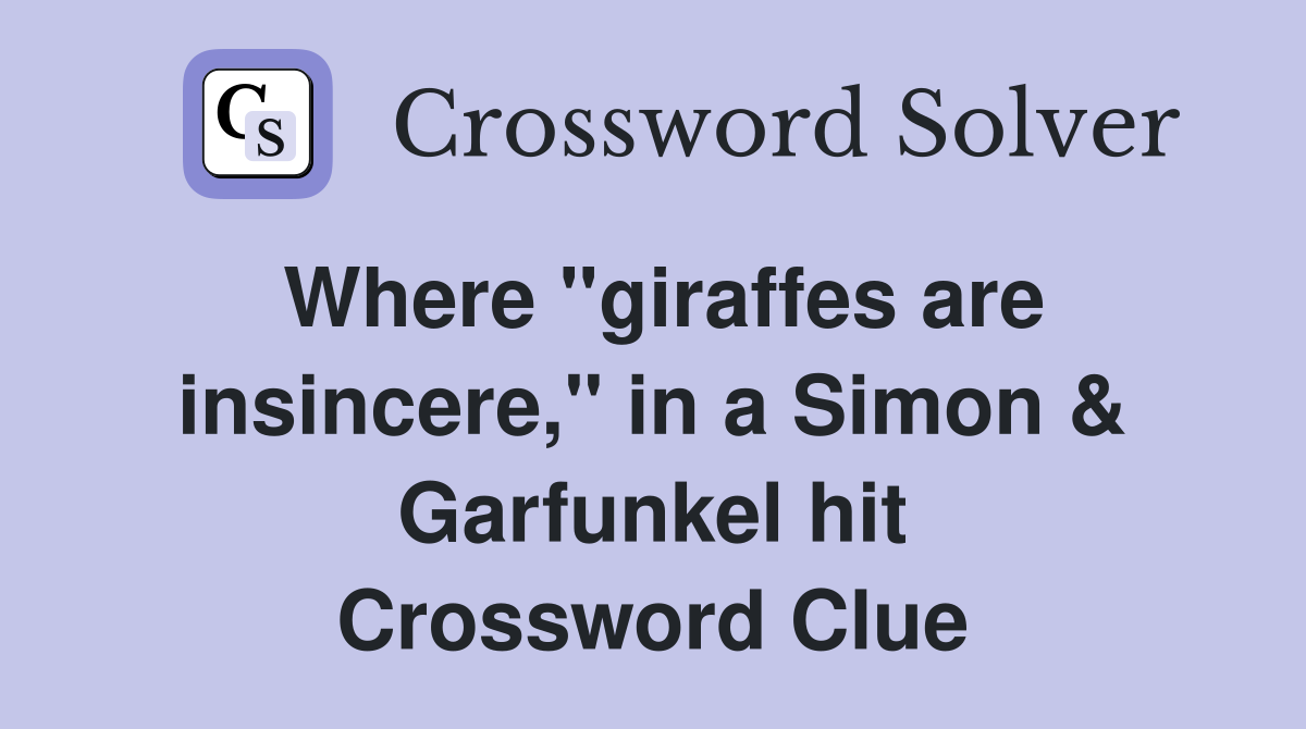 Where "giraffes are insincere," in a Simon & Garfunkel hit Crossword Clue