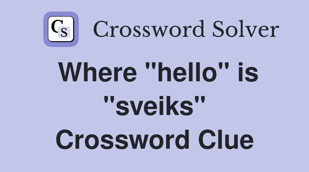Where "hello" is "sveiks" Crossword Clue