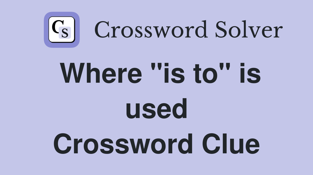 Where "is to" is used Crossword Clue
