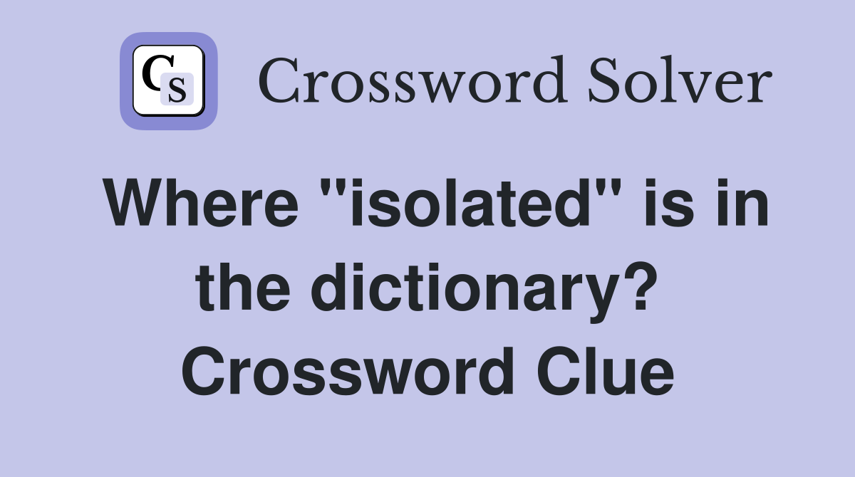 Where "isolated" is in the dictionary? Crossword Clue