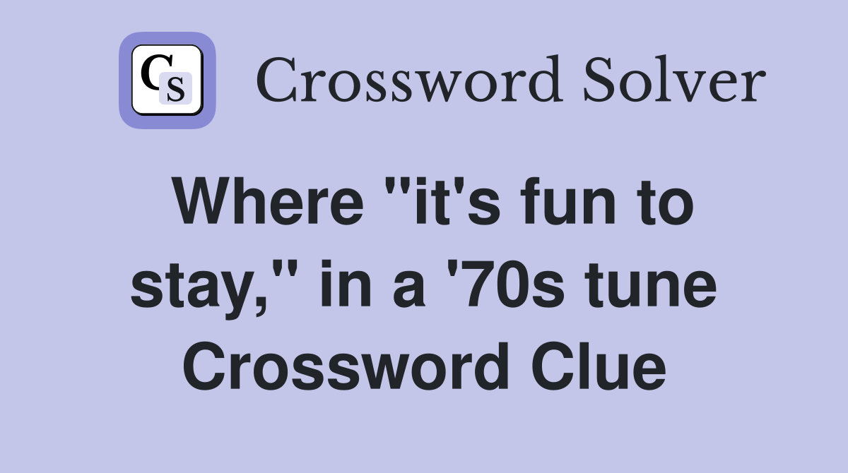 Where "it's fun to stay," in a '70s tune Crossword Clue