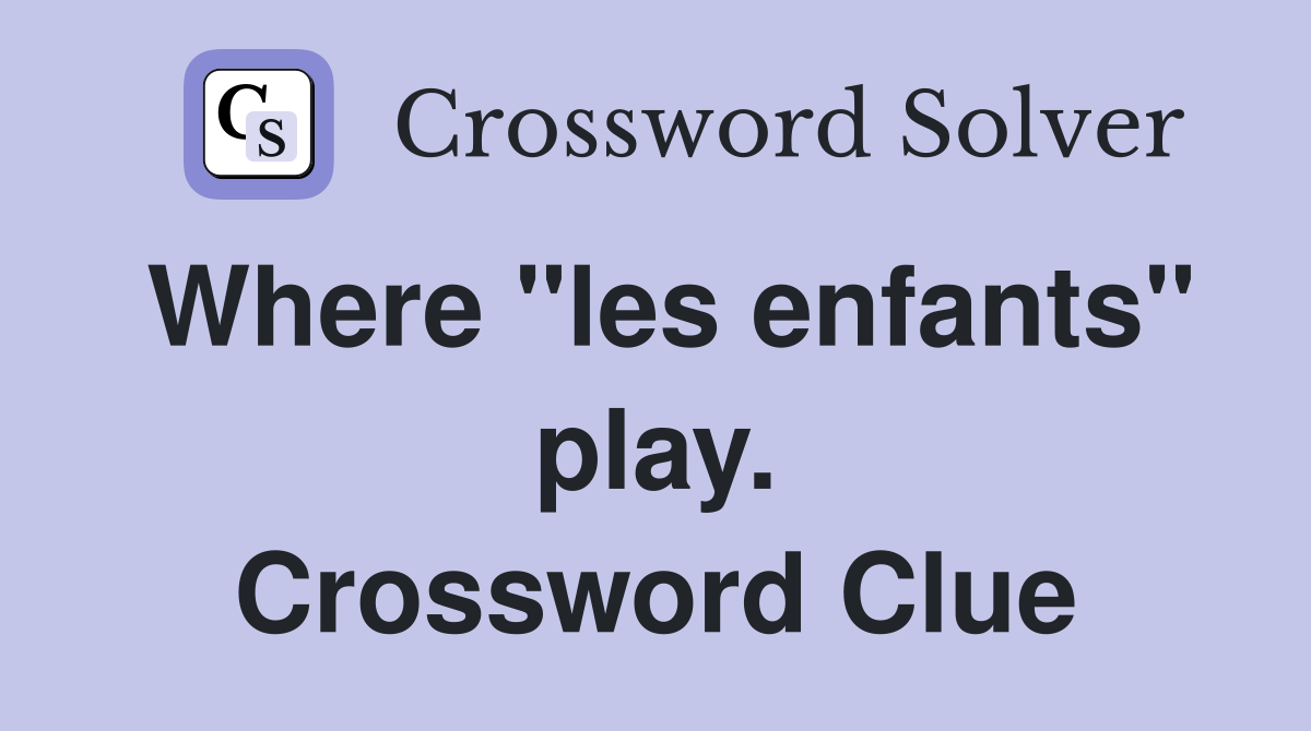 Where "les enfants" play. Crossword Clue