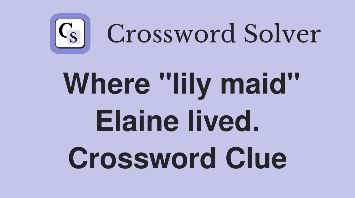 Where "lily maid" Elaine lived. Crossword Clue