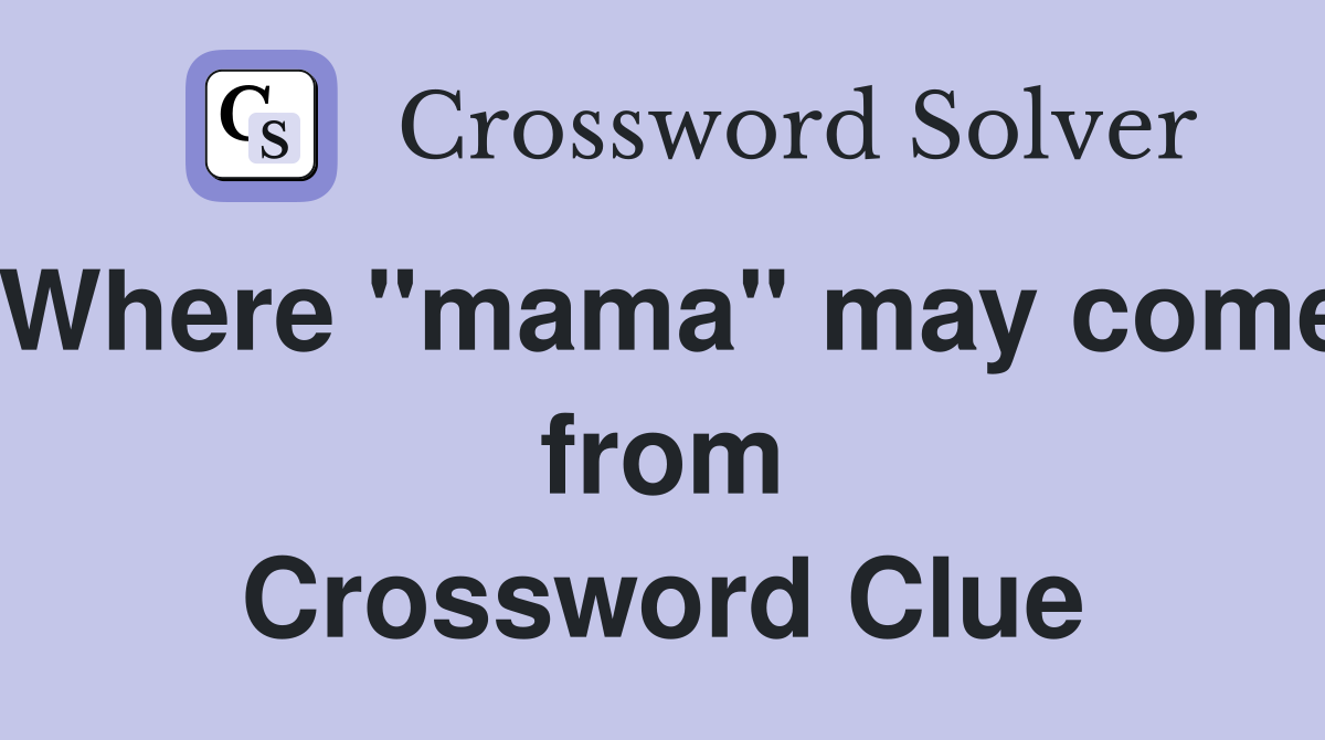 Where "mama" may come from Crossword Clue