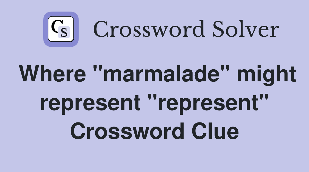 Where "marmalade" might represent "represent" Crossword Clue
