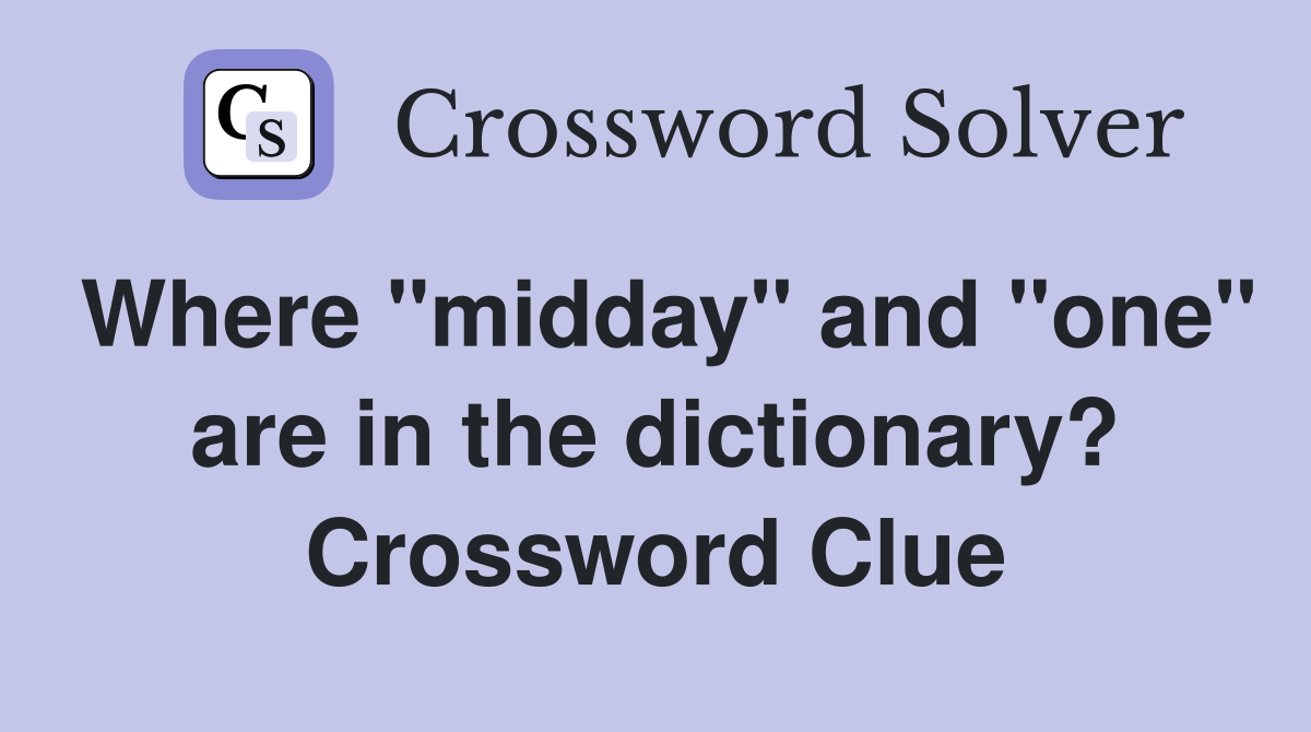 Where "midday" and "one" are in the dictionary? Crossword Clue