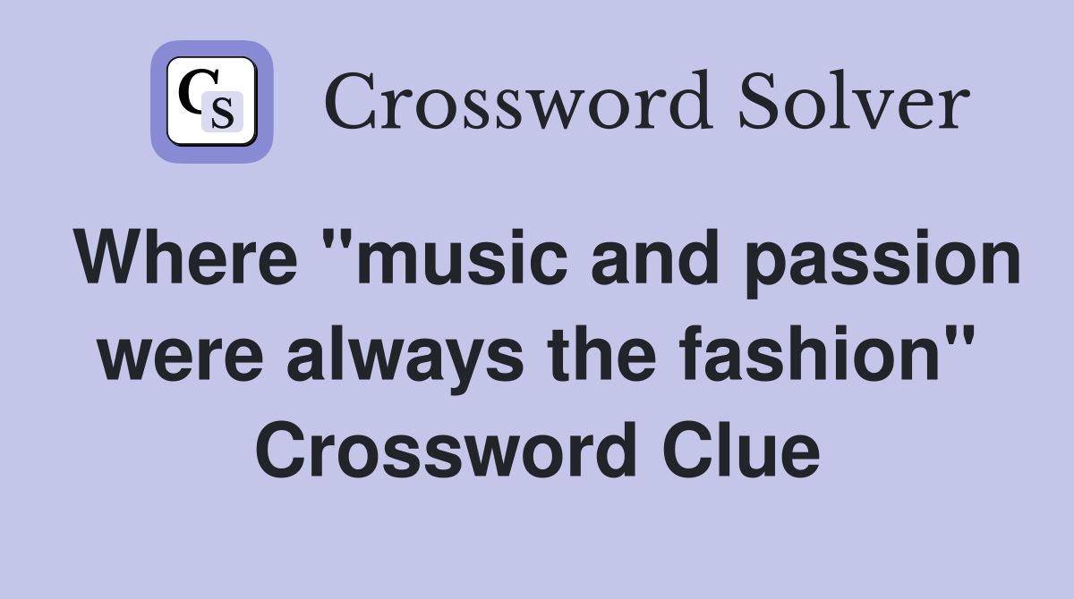 Where "music and passion were always the fashion" Crossword Clue