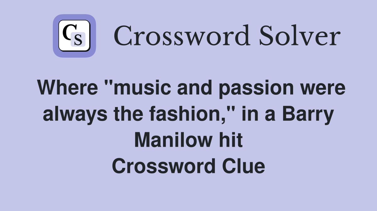 Where "music and passion were always the fashion," in a Barry Manilow hit Crossword Clue