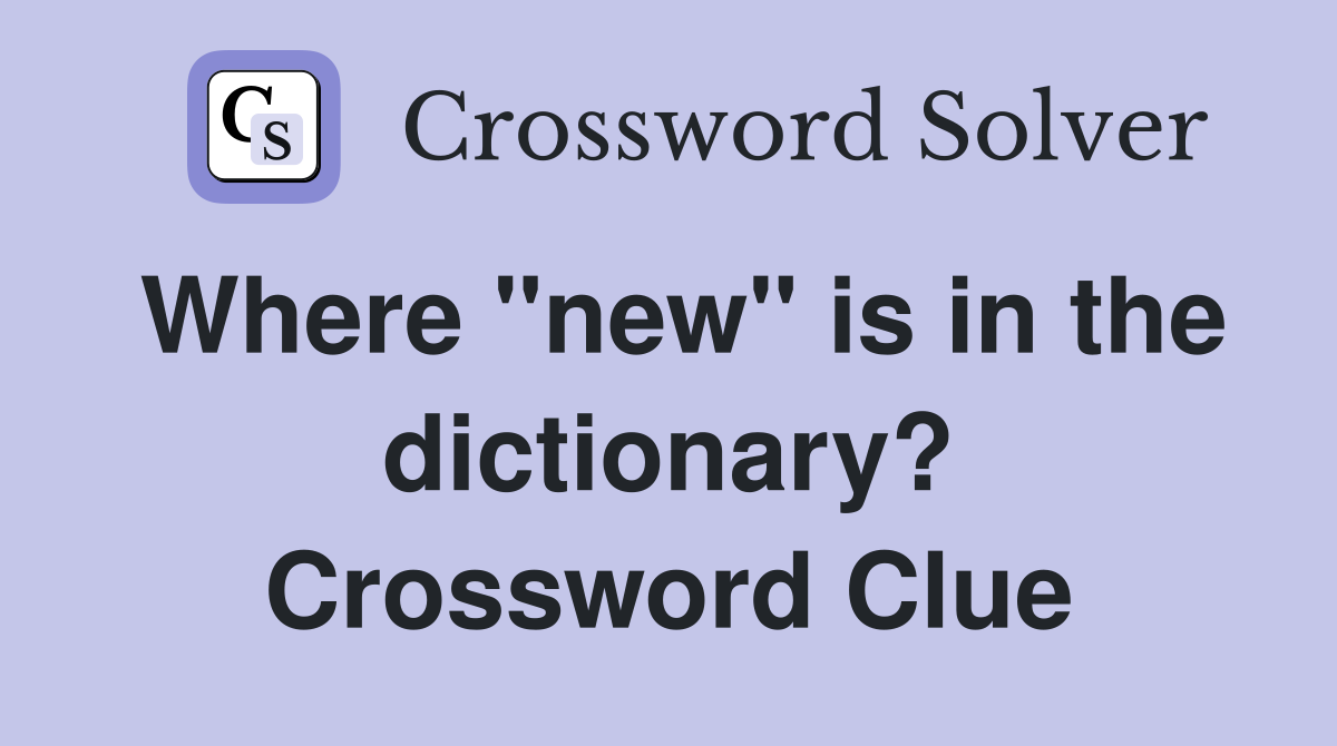 Where "new" is in the dictionary? Crossword Clue