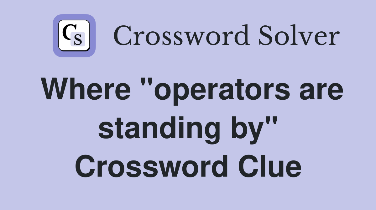 Where "operators are standing by" Crossword Clue