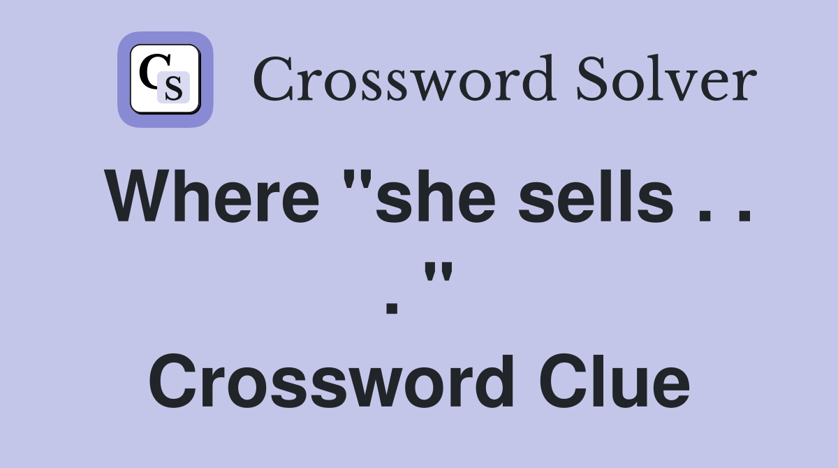 Where "she sells . . . " Crossword Clue